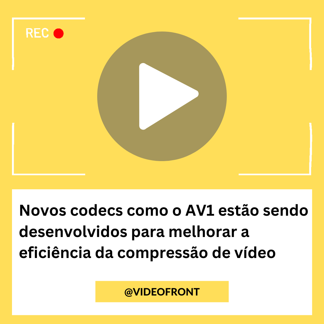 Novos codecs como o AV1 esto sendo  desenvolvidos para melhorar a  eficincia da compresso de vdeo
